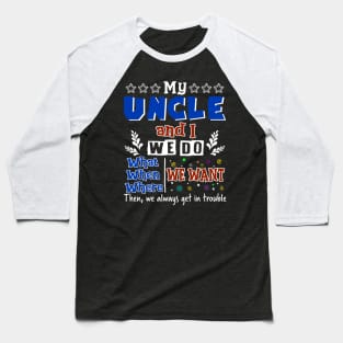 My Uncle And I Do What We Want When We Want Baseball T-Shirt